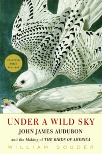 Under a Wild Sky: John James Audubon and the Making of THE BIRDS OF AMERICA