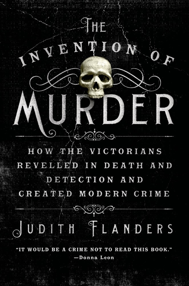 The Invention of Murder: How the Victorians Revelled in Death Detection and Created Modern Crime